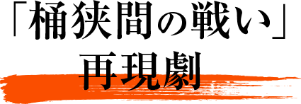 桶狭間の戦い 再現劇 信長攻路 桶狭間の戦い 人生大逆転街道